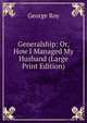 Generalship: Or, How I Managed My Husband (Large Print Edition), George Roy 