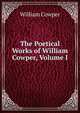 The Poetical Works of William Cowper, Volume I, Cowper William 