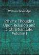 Private Thoughts Upon Religion and a Christian Life, Volume I, William Beveridge 