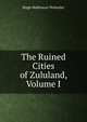 The Ruined Cities of Zululand, Volume I, Hugh Mulleneux Walmsley 