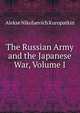 The Russian Army and the Japanese War, Volume I, Alekse Nikolaevich Kuropatkin 