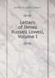 Letters of James Russell Lowell, Volume I, Lowell, James Russell, 1819-1891 