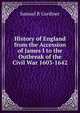 History of England from the Accession of James I to the Outbreak of the Civil War 1603-1642, Samuel R Gardiner 