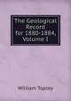 The Geological Record for 1880-1884, Volume I, William Topley 