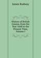 History of British Guiana, from the Year 1668 to the Present Time, Volume I, James Rodway 