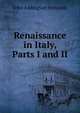 Renaissance in Italy, Parts I and II, Symonds, John Addington 