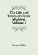 The Life and Times of Dante Alighieri, Volume I, Cesare Balbo 