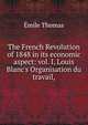 The French Revolution of 1848 in its economic aspect: vol. I, Louis Blanc's Organisation du travail,, Emile Thomas 