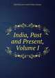 India, Past and Present, Volume I, Charl Harcourt Ainslie Forbes-Lindsay 