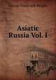Asiatic Russia Vol. I, George Frederick Wright 