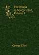 The Works of George Eliot, Volume I, Eliot George 