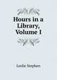 Hours in a Library, Volume I, Stephen, Leslie, Sir, 1832-1904 