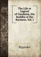 The Life or Legend of Gaudama, the Buddha of the Burmese, Vol. I., Bigandet 