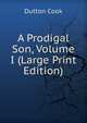 A Prodigal Son, Volume I (Large Print Edition), Dutton Cook 