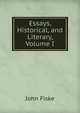 Essays, Historical, and Literary, Volume I, John Fiske 