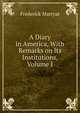 A Diary in America, With Remarks on Its Institutions, Volume I, Frederick Marryat 