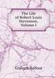 The Life of Robert Louis Stevenson, Volume I, Graham Balfour 