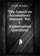 The American Accountants' Manual: Vol. I- Examination Questions, Frank Broaker 
