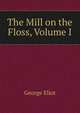 The Mill on the Floss, Volume I, Eliot George 