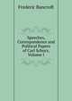 Speeches, Correspondence and Political Papers of Carl Schurz, Volume I, Frederic Bancroft 