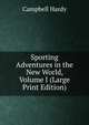 Sporting Adventures in the New World, Volume I (Large Print Edition), Campbell Hardy 