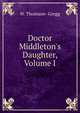 Doctor Middleton's Daughter, Volume I, W. Thomson- Gregg 