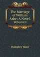 The Marriage of William Ashe; A Novel, Volume I, Mrs. Humphry Ward 
