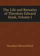 The Life and Remains of Theodore Edward Hook, Volume I, Hook Theodore Edward 