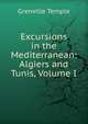 Excursions in the Mediterranean: Algiers and Tunis, Volume I, Grenville Temple 