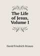 The Life of Jesus, Volume I, David Friedrich Strauss 