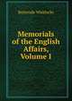 Memorials of the English Affairs, Volume I, Bulstrode Whitlocke 