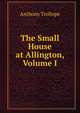 The Small House at Allington, Volume I, Trollope, Anthony, 1815-1882 