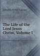 The Life of the Lord Jesus Christ, Volume I, Lange, Johann Peter, 1802-1884 