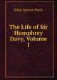 The Life of Sir Humphrey Davy, Volume I, John Ayrton Paris 