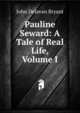 Pauline Seward: A Tale of Real Life, Volume I, John Delavan Bryant 