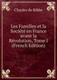 Les Familles et la Societe en France avant la Revolution, Tome I (French Edition), Charles de Ribbe 