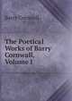 The Poetical Works of Barry Cornwall, Volume I, Cornwall Barry 