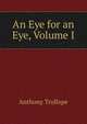 An Eye for an Eye, Volume I, Trollope, Anthony, 1815-1882 