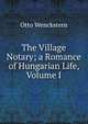 The Village Notary; a Romance of Hungarian Life, Volume I, Otto Wenckstern 