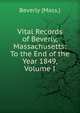 Vital Records of Beverly, Massachusetts: To the End of the Year 1849, Volume I, Beverly (Mass.) 