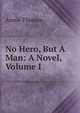 No Hero, But A Man: A Novel, Volume I, Annie Thomas 