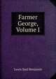Farmer George, Volume I, Lewis Saul Benjamin 