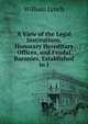 A View of the Legal Institutions, Honorary Hereditary Offices, and Feudal Baronies, Established in I, William Lynch 