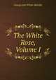 The White Rose, Volume I, Whyte-Melville, G. J. (George John), 1821-1878 