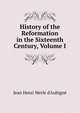 History of the Reformation in the Sixteenth Century, Volume I, J. H. Merle d'Aubign? 