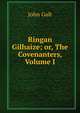 Ringan Gilhaize; or, The Covenanters, Volume I, Galt John 