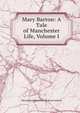 Mary Barton: A Tale of Manchester Life, Volume I, Mary Barton Elizabeth Cleghorn Gaskell 