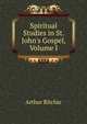 Spiritual Studies in St. John's Gospel, Volume I, Arthur Ritchie 