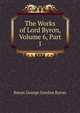 The Works of Lord Byron, Volume 6, Part I, Baron George Gordon Byron 