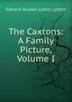 The Caxtons: A Family Picture, Volume I, Edward Bulwer Lytton Lytton 